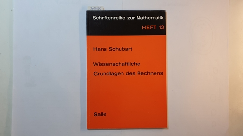 Schubart, Hans  Wissenschaftliche Grundlagen des Rechnens : Einf. in d. Wesen mathemat. Strukturen 