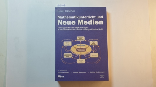 Hischer, Horst  Mathematikunterricht und Neue Medien : Hintergründe und Begründungen in fachdidaktischer und fachübergreifender Sicht 