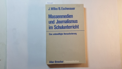 Jürgen Wilke ; Barbara Eschenauer  Massenmedien und Journalismus im Schulunterricht : e. unbewältigte Herausforderung 