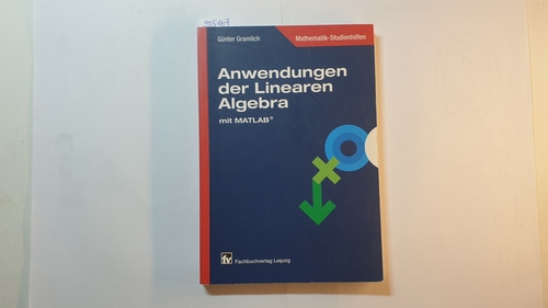 Gramlich, Günter M.  Anwendungen der linearen Algebra : mit MATLAB ; mit 68 Beispielen und 41 Aufgaben 