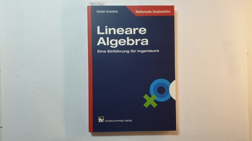 Gramlich, Günter M.  Lineare Algebra : eine Einführung für Ingenieure ; mit 122 Beispielen und 67 Aufgaben 