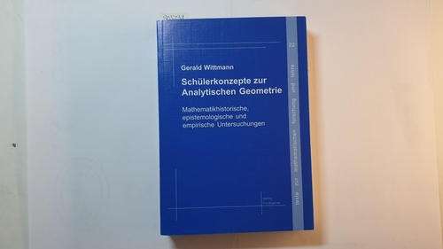 Wittmann, Gerald  Schülerkonzepte zur Analytischen Geometrie : mathematikhistorische, epistemologische und empirische Untersuchungen 