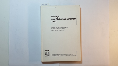 Diverse  Beiträge zum Mathematikunterricht, Teil: 1970., Vorträge auf der 4. Bundestagung für Didaktik der Mathematik : vom 1. - 3. April in Köln. 
