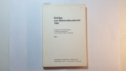 Diverse  Beiträge zum Mathematikunterricht, Teil: 1969., Vorträge auf der 2. Bundestagung für Didaktik der Mathematik : vom 25. - 29. März in Ludwigsburg / T. 1 