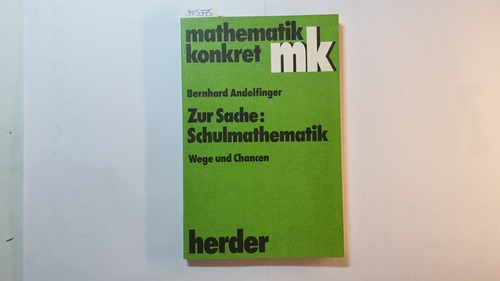 Andelfinger, Bernhard  Zur Sache: Schulmathematik. Wege und Chancen. Mathematik konkret 