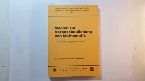 H. Kautschitsch ; W. Metzler (Hrsg.)  Medien zur Veranschaulichung von Mathematik / 5. u. 6. Workshop zur 'Visualisierung in d. Mathematik' in Klagenfurt im Juli 1985 u. 1986. 