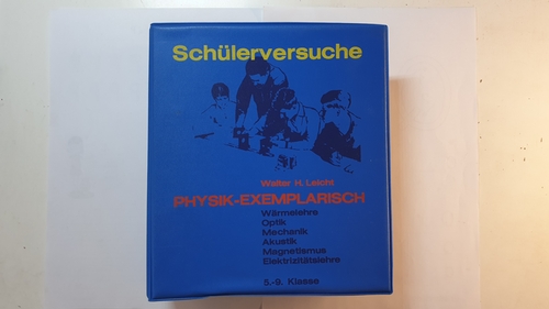 Leicht, Walter H.  Physik exemplarisch, Teil: Schülerversuche. 5. bis 9. Klasse (Wärmelehre, Optik, Mechanik, Akustik, Magnetismus, Elektrizitätslehre) 