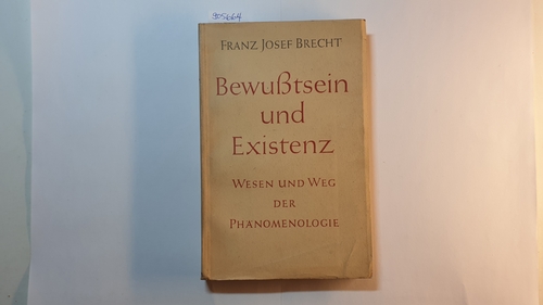 Brecht, Franz Josef  Bewusstsein und Existenz : Wesen und Weg der Phänomenologie 