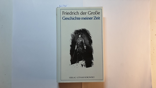 Friedrich der Große  Geschichte meiner Zeit. 