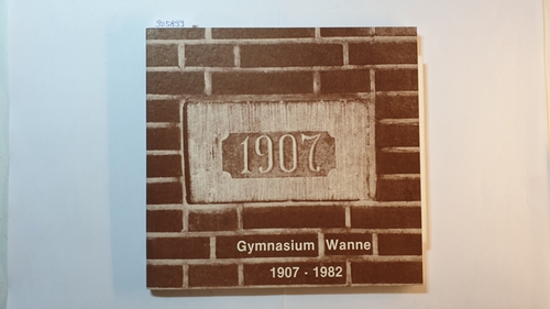Diverse  Gymnasium Wanne 1907 - 1982 / Festschrift zum 75jährigen Bestehen des Städt. Gymnasium Wanne in Herne 2 