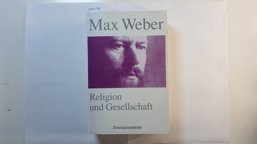Weber, Max  Religion und Gesellschaft : gesammelte Aufsätze zur Religionssoziologie 