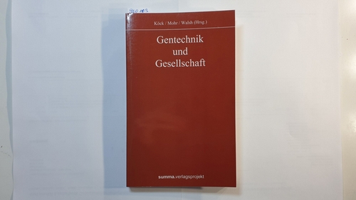 Köck Thomas, Mohr Christian, Walsh Jan (Hrsg.)  Gentechnik und Gesellschaft 