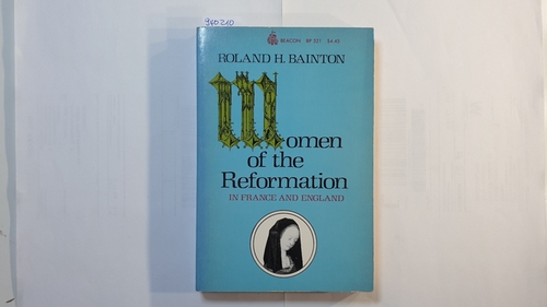 Bainton, Roland Herbert   Women of the Reformation in France and England 