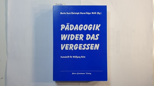 Dust, Martin, Christoph Sturm und Edgar Weiß [Hrsg.]  Pädagogik wider das Vergessen : Festschrift für Wolfgang Keim 
