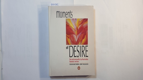 Susan Hawthorne, Jenny Pausacker (Herausgeber)  Moments of Desire: Sex and Sexuality by Australian Feminist Writers 