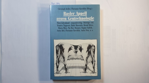 Christoph Keller ; Florianne Koechlin (Hrsg.)  Basler Appell gegen Gentechnologie : Materialienband ; Kongress vom 5./6. November 1988 in Basel 