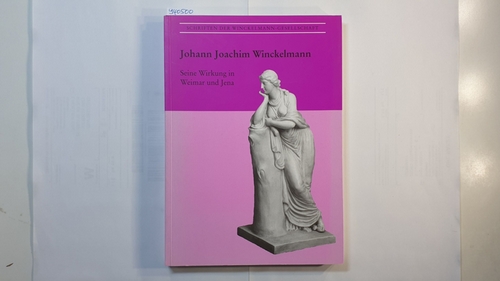   Johann Joachim Winckelmann. Seine Wirkung in Weimar und Jena 