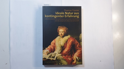 Franke, Thomas  Ideale Natur aus kontingenter Erfahrung : Johann Joachim Winckelmanns normative Kunstlehre und die empirische Naturwissenschaft 