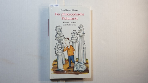Moser, Friedhelm  Der philosophische Flohmarkt : kleines Lexikon der Philosophie 