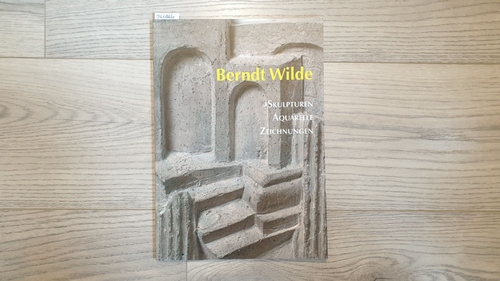   Berndt Wilde. Skulpturen - Aquarelle - Zeichnungen 