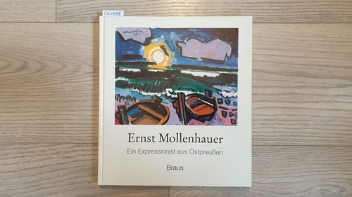 Mollenhauer, Ernst   Ernst Mollenhauer : 1892 - 1963 ; ein Expressionist aus Ostpreussen ; Gemälde aus dem Nachlass 