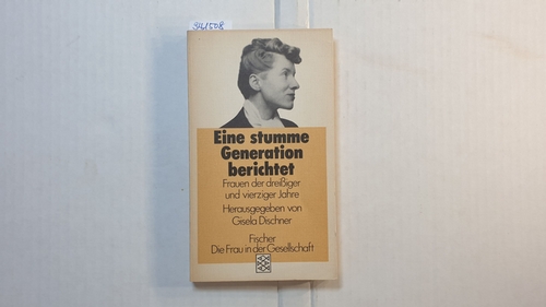 Dischner, Gisela [Hrsg.]  Eine stumme Generation berichtet : Frauen d. 30er u. 40er Jahre 