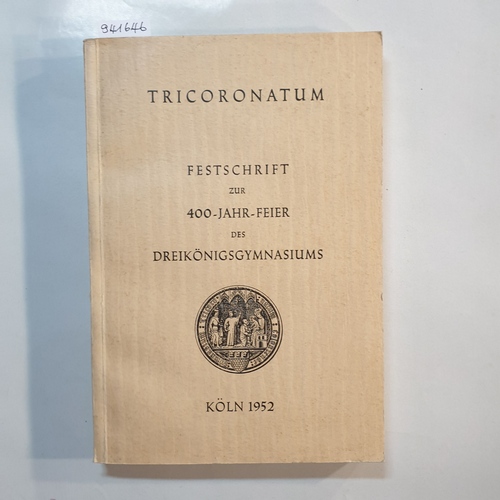   Tricoronatum : Festschrift zur 400-Jahr-Feier des Dreikönigsgymnasiums Köln 1952 