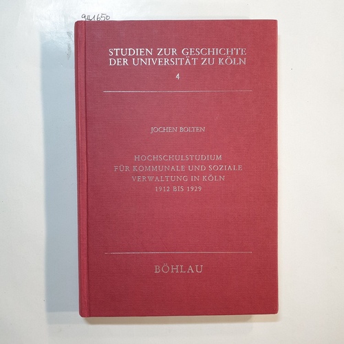 Bolten, Jochen  Hochschulstudium für kommunale und soziale Verwaltung in Köln, 1912 - 1929 : e. Studie zur Wiedererrichtung d. Univ. zu Köln 