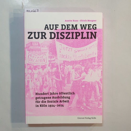 Anette Kunz ; Ulrich Mergner  Auf dem Weg zur Disziplin : hundert Jahre öffentlich getragene Ausbildung für die Soziale Arbeit in Köln 1914-2014 