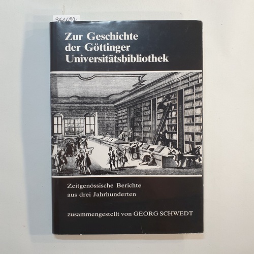 Schwedt, Georg  Zur Geschichte der Göttinger Universitätsbibliothek : zeitgenöss. Berichte aus 3 Jh. 