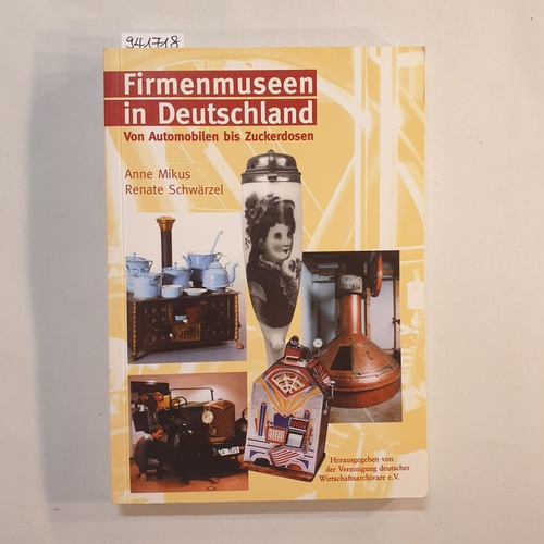 Anne Mikus ; Renate Schwärzel.  Firmenmuseen in Deutschland : von Automobilen bis Zuckerdosen 