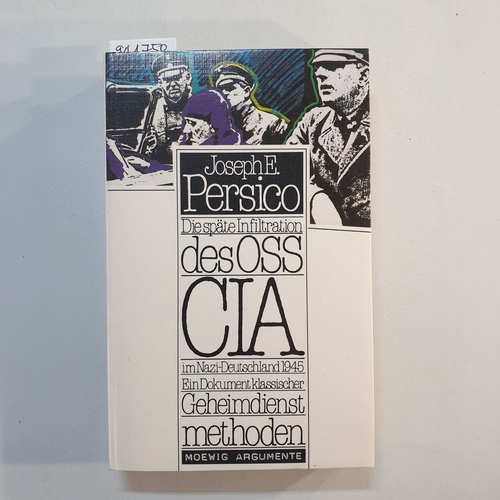 Persico, Joseph E.  Die späte Infiltration des OSS, CIA im Nazi-Deutschland 1945 : e. Dokument klass. Geheimdienstmethoden 