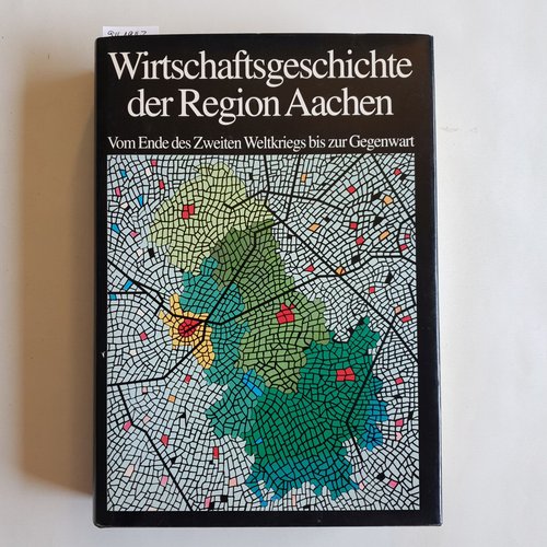 Klara van Eyll ; Otto Eschweiler  Wirtschaftsgeschichte der Region Aachen : vom Ende des Zweiten Weltkriegs bis zur Gegenwart 