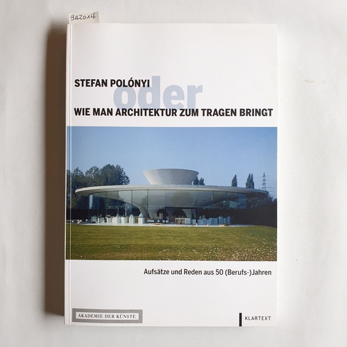 Polónyi, Stefan  Wie man Architektur zum Tragen bringt : Aufsätze und Vorträge aus 50 (Berufs-)Jahren 