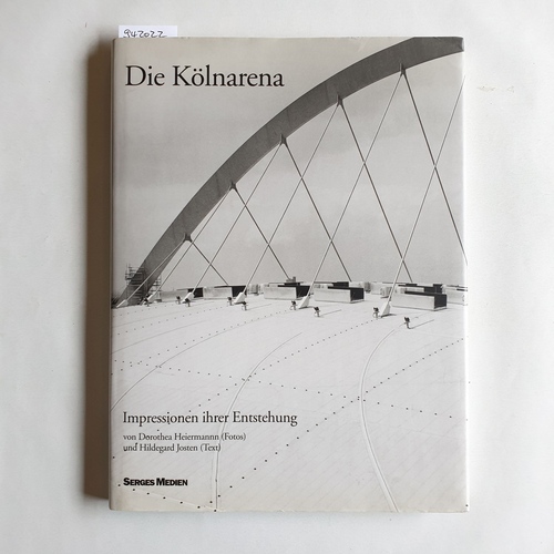 Dorothea Heiermann [Text] ;  Hildegard Josten [Fotos]  Die Kölnarena - Impressionen ihrer Entstehung 