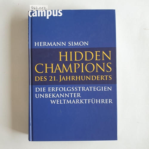 Simon, Hermann  Hidden Champions des 21. Jahrhunderts : die Erfolgsstrategien unbekannter Weltmarktführer 