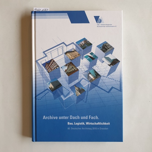 Schmitt, Heiner [Hrsg.]  Archive unter Dach und Fach. Bau - Logistik - Wirtschaftlichkeit: 80. Deutscher Archivtag in Dresden. 
