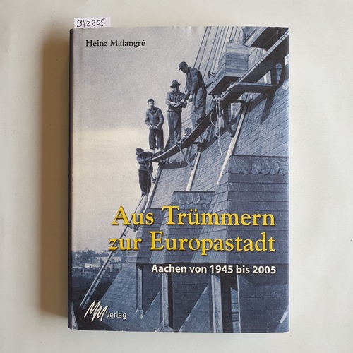 Malangré, Heinz  Aus Trümmern zur Europastadt : Aachen von 1945 bis 2005 