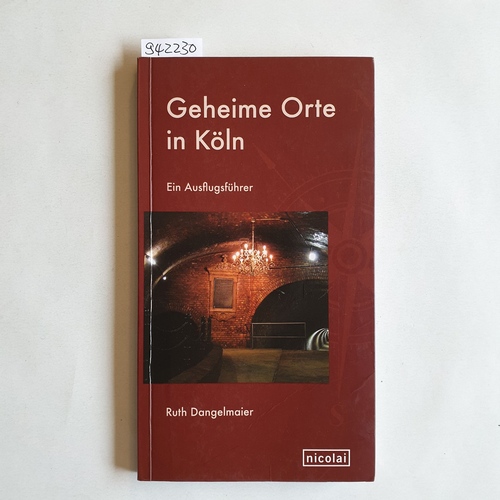 Ruth Dangelmaier [Texte] ;  Friedrich Dangelmaier [Fotogr.]  Geheime Orte in Köln : ein Ausflugsführer 