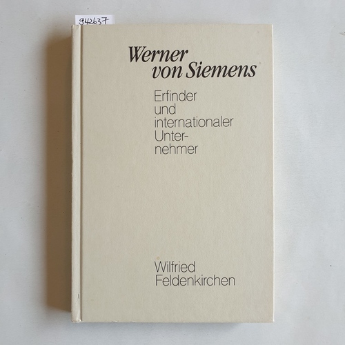 Feldenkirchen, Wilfried  Werner von Siemens : Erfinder und internationaler Unternehmer 