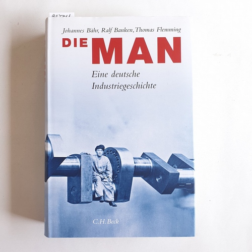 Johannes Bähr ; Ralf Banken ; Thomas Flemming  Die MAN : eine deutsche Industriegeschichte 