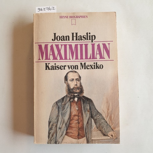 Haslip, Joan  Maximilian : Kaiser von Mexiko 