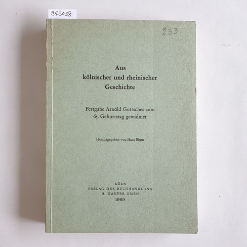 Blum, Hans (Herausgeber)  Aus kölnischer und rheinischer Geschichte : Festgabe Arnold Güttsches z. 65. Geburtstag gewidmet 