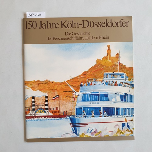  150 Jahre Köln-Düsseldorfer : die Geschichte der Personenschiffahrt auf dem Rhein 