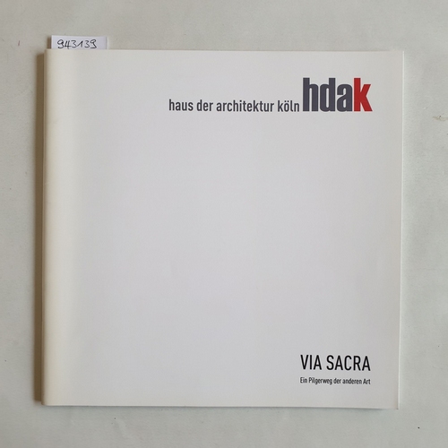   Haus der Architektur Köln hdak: VIA SACRA, ein Pilgerweg der anderen Art 