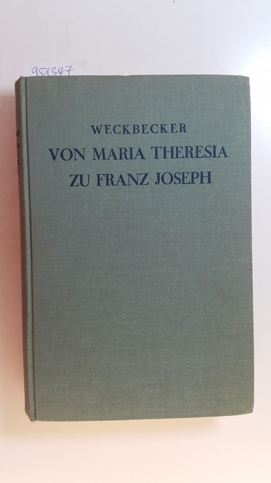 Weckbecker, Wilhelm [Hrsg.] ; Weckbecker, Emilie von ; Weckbecker, Hugo von  Von Maria Theresia zu Franz Joseph : zwei Lebensbilder aus dem alten Österreich 