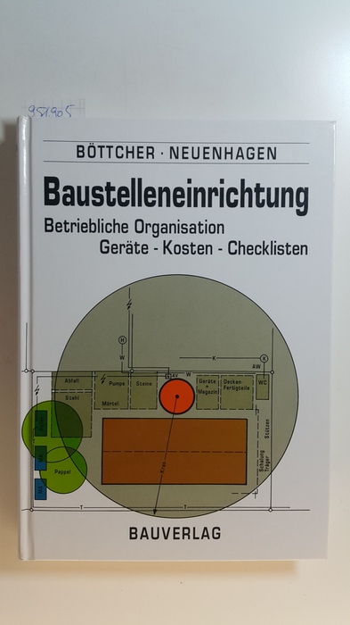 Böttcher, Peter D. P. ; Neuenhagen, Helmhard  Baustelleneinrichtung : betriebliche Organisation, Geräte, Kosten, Checklisten 