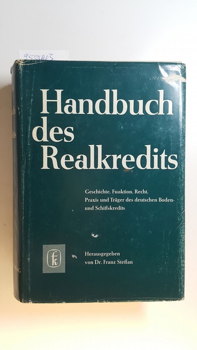 Steffan, Franz  Handbuch des Realkredits : Geschichte, Funktion, Recht, Praxis u. Träger d. dt. Boden- u. Schiffskredits 