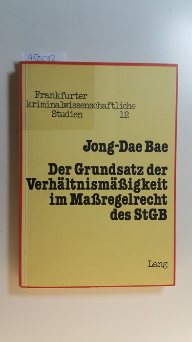 Bae, Jong-Dae  Der Grundsatz der Verhältnismäßigkeit im Maßregelrecht des StGB 