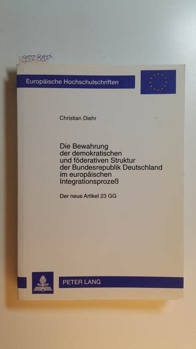 Diehr, Christian  Die Bewahrung der demokratischen und föderativen Struktur der Bundesrepublik Deutschland im europäischen Integrationsprozeß : der neue Artikel 23 GG 